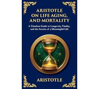 Aristotle on Life, Aging, and Mortality: On Youth and Old Age, On Life and Death, On Longevity and Shortness of Life & On Breathing