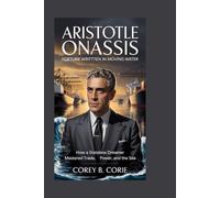 Aristotle Onassis: Fortune Written in Moving Water: How a Stateless Dreamer Mastered Trade, Power, and the Sea