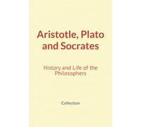 Aristotle, Plato and Socrates: History and Life of the Philosophers