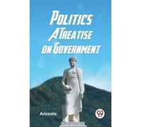 Aristotle Politics a Treatise on Government (Tascabile)