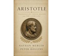 Aristotle: Teachings on Virtue, Reason, and the Good Life