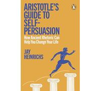 Aristotle's Guide to Self-Persuasion: How Ancient Rhetoric Can Help You Change Your Life
