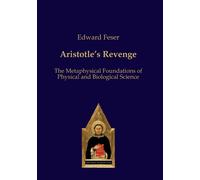 Aristotle's Revenge: The Metaphysical Foundations of Physical and Biological Sci