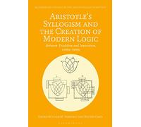 Aristotle's Syllogism and the Creation of Modern Logic: Between Tradition and Innovation, 1820s-1930s