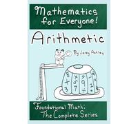 Arithmetic - Foundational Math: The Complete Series: A funny math workbook series for teens and adults which explains math in an easy to understand way from the very beginning!