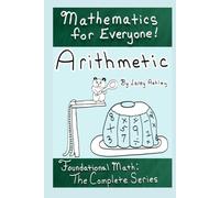 Arithmetic - Foundational Math: The Complete Series: A funny math workbook series for teens and adults which explains math in an easy to understand way from the very beginning!