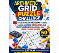Arithmetic Grid Puzzle Challenge: 50 Challenging Arithmetic Brain Teasers to Practice Addition, Subtraction, and Multiplication for Smart Kids and Young Problem Solvers