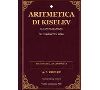 Aritmetica di Kiselev: Il manuale classico dell’aritmetica russa - traduzione completa dal russo
