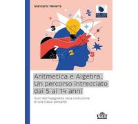 Aritmetica e algebra. Un percorso intrecciato dai 5 ai 14 anni. Ruoli dell'insegnante nella costruzione di una classe pensante