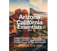 Arizona and California Essentials 2025: Comprehensive Planning, Iconic Routes, and Authentic Experiences in the Southwest