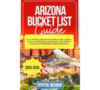 Arizona Bucket List Guide: Your Ultimate Adventure Guide to 200+ Hidden Gems, Breathtaking Landscapes, and Offbeat Trails for Unforgettable Arizona Memories