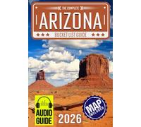 Arizona Bucket List: Set Off on 150 Epic Adventures and Discover Incredible Destinations to Live Out Your Dreams While Creating Unforgettable Memories that Will Last a Lifetime. (Map Included)