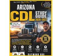 ARIZONA CDL STUDY GUIDE: The Complete Commercial Driver Licence Exam To Pass On Your First Try Featuring General Knowledge, Airbrakes, Combination ... Practice Tests, and Real World Driving Skills