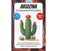 Arizona Crossword Puzzles: 60 Fun and Challenging Crossword Puzzles About Arizona Cities, National Parks, and Historical Sites