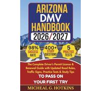 ARIZONA DMV HANDBOOK 2026/2027: Complete Driver’s Permit, License & Renewal Guide with Updated Road Rules, Traffic Signs, Practice Tests & Study Tips for the DMV Written Exam