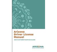 Arizona Driver License Manual: AND CUSTOMER SERVICE GUIDE