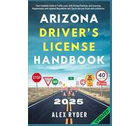 Arizona Driver’s License Handbook: Your Complete Guide to Traffic Laws, Safe Driving Practices, and Licensing Requirements with Updated Regulations and Tips to ace your Exam with confidence
