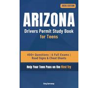 Arizona Drivers Permit Study Book for Teens: 400+ Practice Questions with Detailed Explanations, Road Signs, Cheat Sheets and 6 Full Practice Exams to Help Your Teen Pass on the First Try
