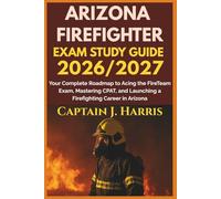 ARIZONA FIREFIGHTER EXAM STUDY GUIDE 2026/2027: Your Complete Roadmap to Acing the FireTeam Exam, Mastering CPAT, and Launching a Firefighting Career in ARIZONA