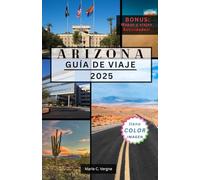 ARIZONA GUÍA DE VIAJE 2025: Más de 100 aventuras que no te puedes perder en el estado del Gran Cañón