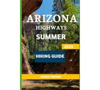 Arizona Highways Summer Hiking Guide 2025: Navigate the Most Stunning wonder and Experience Nature Like Never Before: 15