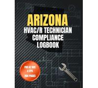 ARIZONA HVAC/R TECHNICIAN COMPLIANCE LOGBOOK: Formatted to Support EPA Section 608 & Arizona ROC Compliance Tracking