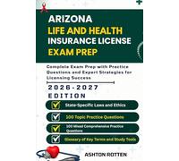 ARIZONA LIFE AND HEALTH INSURANCE LICENSE EXAM PREP: Complete Exam Prep With Practice Questions and Expert Strategies for Licensing Success