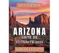 ARIZONA LISTE DE SEAU 2025: Découvrez 365 destinations incontournables, road trips et aventures en plein air à travers l'État du Grand Canyon