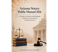 Arizona Notary Public Manual: 2026 - A Guide for Notaries and Paralegals: Arizona Laws, Procedures, and Best Practices
