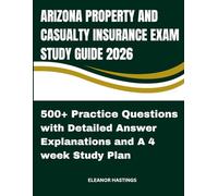 ARIZONA PROPERTY AND CASUALTY INSURANCE EXAM STUDY GUIDE 2026: Step-by-Step Review, 530 Practice Questions with Explanations, and Exam Day Strategies
