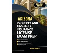 ARIZONA PROPERTY AND CASULTY LICIENCE EXAM PREP MANUAL: Comprehensive, Clear Explanations, Practice Exams, and Arizona Laws for Future Insurance Professionals