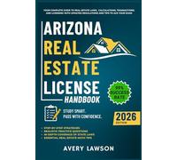 Arizona Real Estate License Handbook: Your Complete Guide to Real Estate Laws, Calculations, Transactions, and Licensing with Updated Regulations and Tips to Ace Your Exam