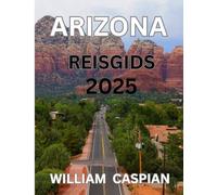 ARIZONA REIS GIDS 2025: Ontdek natuurwonderen, historische steden en buitenavonturen in de Grand Canyon State.