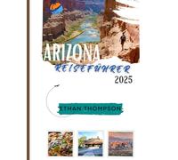 ARIZONA REISEFÜHRER 2025: Eine kuratierte Sammlung unverzichtbarer Erlebnisse, großartigem Essen und unvergesslichen Aufenthalten