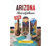 ARIZONA REISEFÜHRER 2026: Entdecken Sie versteckte Schätze, historische Sehenswürdigkeiten, Reisetipps und unvergessliche Urlaubserlebnisse