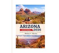 ARIZONA REISEFÜHRER 2026: Erkunden Sie die Wunder der Wüste mit Zuversicht