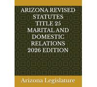 ARIZONA REVISED STATUTES TITLE 25 MARITAL AND DOMESTIC RELATIONS 2026 EDITION