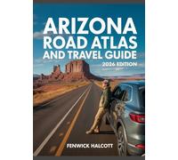 ARIZONA ROAD ATLAS AND TRAVEL GUIDE: 2026 EDITION: Highway Maps, Expert Travel Tips, State Park Information, And Routes
