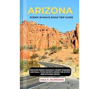 ARIZONA SCENIC BYWAYS ROAD TRIP GUIDE: Discover Hidden Highways, Desert Wonders, and Small-Town Secrets Across the State’s Breathtaking Drives
