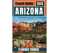 Arizona Travel Guide 2025: 100+ Offbeat Destinations and Outdoor Adventures, Plus Interactive Maps, Local Insights, and Authentic Flavors