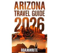 Arizona Travel Guide 2026: Discover the Hidden Landscapes, Local Flavors & Wild Corners of the Southwest