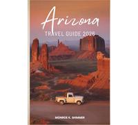 Arizona TRAVEL GUIDE 2026: Unforgettable Adventures in the Heart of the USA