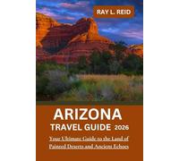 ARIZONA TRAVEL GUIDE 2026: Your Ultimate Guide to the Land of Painted Deserts and Ancient Echoes
