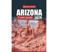 Arizona Travel Guide 2026: Your Ultimate Handbook to Exploring National Parks, Desert Trails, Road Trips, Wildlife, and Local Experiences of the American Southwest