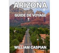 ARIZONA VOYAGE GUIDE 2025: Explorez les merveilles naturelles, les villes historiques et les aventures en plein air à travers l'État du Grand Canyon.