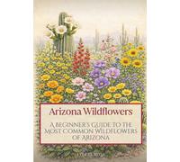 Arizona Wildflowers: A Beginner’s Guide to the Most Common Wildflowers of Arizona
