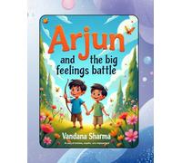 Arjun and the BIg Feelings battle: A Bhagavad Gita-Inspired Story About Emotions, Courage, and Kindness