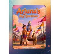 Arjuna’s Big Question: A Kid-Friendly Journey Through the Wisdom of the Gita