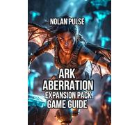 ARK: Aberration - Expansion Pack Game Guide: Master Every System, Base Building, and Creature Taming