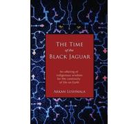 The Time of the Black Jaguar: An Offering of Indigenous Wisdom for the Continuity of Life on Earth: 1